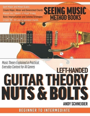Left-Handed Guitar Theory Nuts & Bolts: Music Theory Explained in Practical, Everyday Context for All Genres by Schneider, Andy