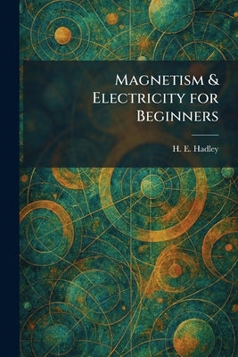 Magnetism & Electricity for Beginners by Hadley, H. E.
