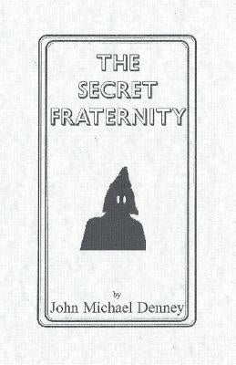 The Secret Fraternity by Denney, John Michael