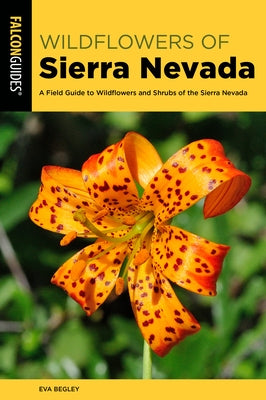 Sierra Nevada Wildflowers: A Field Guide to Wildflowers and Shrubs of the Sierra Nevada by Begley, Eva