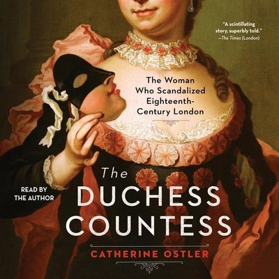 The Duchess Countess: The Woman Who Scandalized Eighteenth Century London by Ostler, Catherine