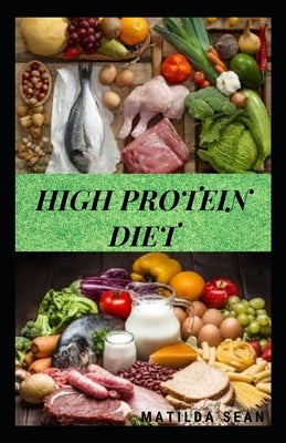High Protein Diet: A simple and irresistible high protein food recipes meal that can be prepare in 30mins for the whole family for health by Sean, Matilda