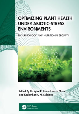 Optimizing Plant Health under Abiotic-Stress Environments: Ensuring Food and Nutritional Security by R. Khan, M. Iqbal