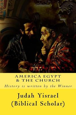 America Egypt & the Church: Replacement Theology Exposed by Yisrael Elder, Judah