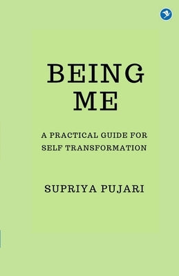 Being Me: A Practical Guide for Self-Transformation by Pujari, Supriya