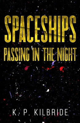 Spaceships Passing in the Night by Kilbride, K. P.
