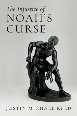 The Injustice of Noah's Curse by Reed, Justin Michael