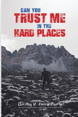 Can You Trust Me in the Hard Places? by Harris-Curry, Dorothy