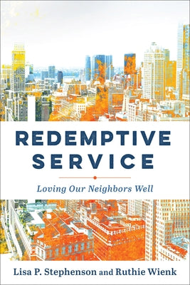 Redemptive Service: Loving Our Neighbors Well by Stephenson, Lisa P.