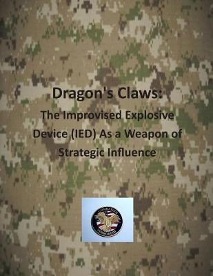 Dragon's Claws: The Improvised Explosive Device (IED) As a Weapon of Strategic Influence by Naval Postgraduate School