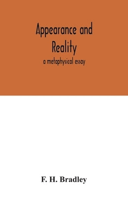 Appearance and reality: a metaphysical essay by H. Bradley, F.