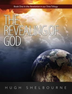 The Revealing of God: Book One in the Revelation in Our Time Trilogy by Shelbourne, Hugh