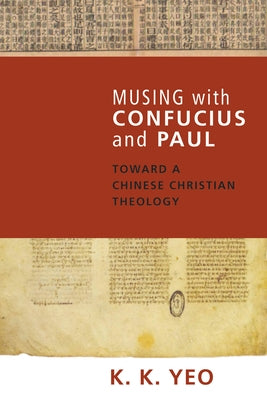 Musing with Confucius and Paul: Toward a Chinese Christian Theology by Yeo, Khiok-Khng