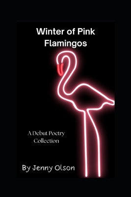 Winter of Pink Flamingos: Debut Poetry Collection by Campbell, Necia N.