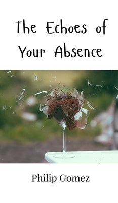 The Echoes of Your Absence by Gomez, Philip