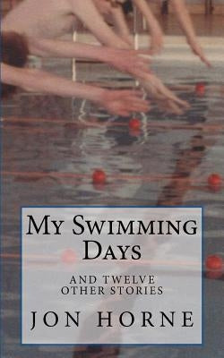 My Swimming Days: and twelve other stories by Horne, Jon
