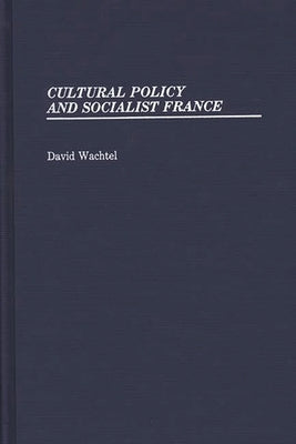 Cultural Policy and Socialist France. by Wachtel, David