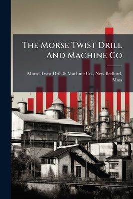 The Morse Twist Drill And Machine Co by Morse Twist Drill &. Machine Co, New Bed