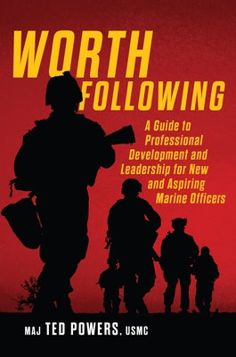 Worth Following: A Guide to Professional Development and Leadership for New and Aspiring Marine Officers by Powers, Edwin