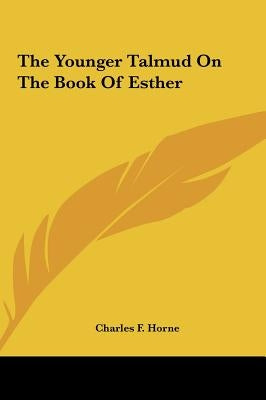 The Younger Talmud On The Book Of Esther by Horne, Charles F.