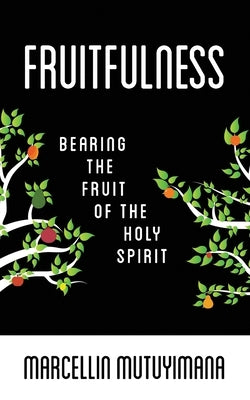 Fruitfulness: Bearing the Fruit of the Holy Spirit by Mutuyimana, Marcellin
