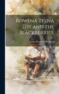 Rowena Teena Tot and the Blackberries, by Blumberg, Fannie Burgheim 1894-1964