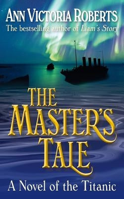 The Master's Tale: A Novel of the Titanic by Roberts, Ann Victoria