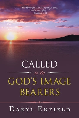 Called to Be God's Image Bearers by Enfield, Daryl