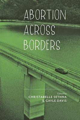 Abortion Across Borders: Transnational Travel and Access to Abortion Services by Sethna, Christabelle