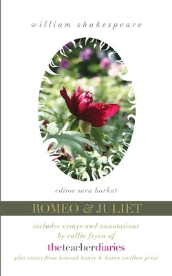 Romeo & Juliet: the full play-includes essays and annotations by Callie Feyen of The Teacher Diaries by Barkat, Editor Sara