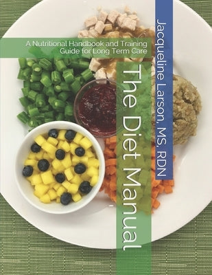 The Diet Manual: A Nutritional Handbook and Training Guide for Long Term Care by Larson, Rdn