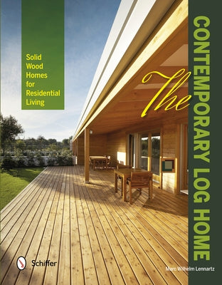 The Contemporary Log Home: Solid Wood Homes for Residential Living by Lennartz, Marc Wilhelm