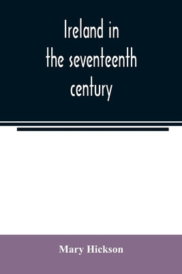 Ireland in the seventeenth century, or, The Irish massacres of 1641-2: their causes and results by Hickson, Mary