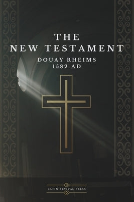 The New Testament - Douay Rheims 1582 AD by Press, Latin Revival