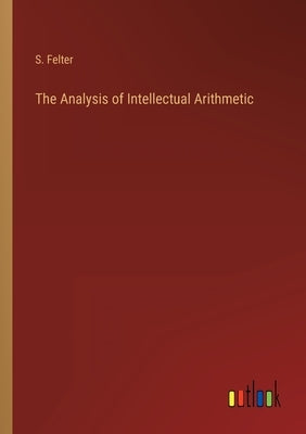 The Analysis of Intellectual Arithmetic by Felter, S.