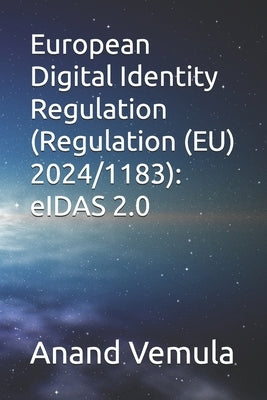 European Digital Identity Regulation (Regulation (EU) 2024/1183): eIDAS 2.0 by Vemula, Anand