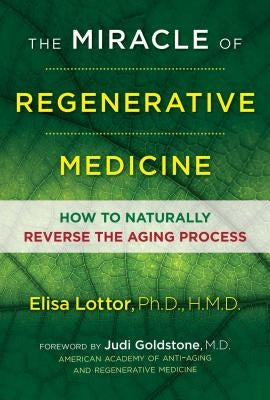 The Miracle of Regenerative Medicine: How to Naturally Reverse the Aging Process by Lottor Ph. D. Hmd, Elisa