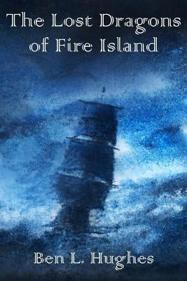 The Lost Dragons of Fire Island by Hughes, Ben L.
