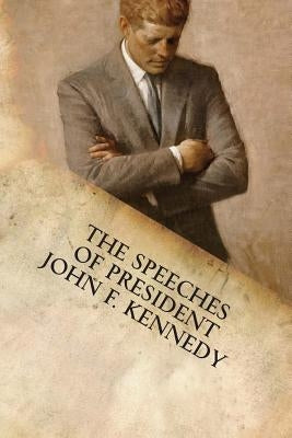 The Speeches of President John F. Kennedy by Kennedy, John F.