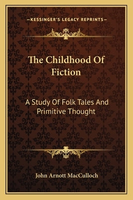 The Childhood Of Fiction: A Study Of Folk Tales And Primitive Thought by MacCulloch, John Arnott
