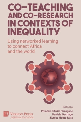 Co-teaching and co-research in contexts of inequality: Using networked learning to connect Africa and the world by Shangase, Phindile Zifikile