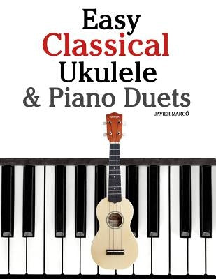 Easy Classical Ukulele & Piano Duets: Featuring Music of Bach, Mozart, Beethoven, Vivaldi and Other Composers. in Standard Notation and Tab by Marc