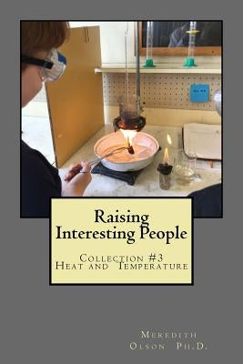 Raising Interesting People: Collection #3 Heat And Temperature by Olson Ph. D., Meredith