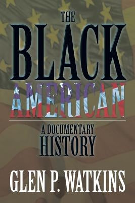 The Black American: A Documentary History: A Documentary History by Watkins, Glen P.
