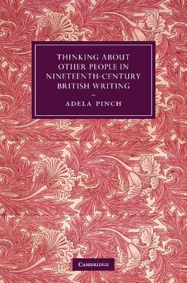 Thinking about Other People in Nineteenth-Century British Writing by Pinch, Adela