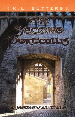 The Second Portcullis: A Medieval Tale by Butters, K. L.