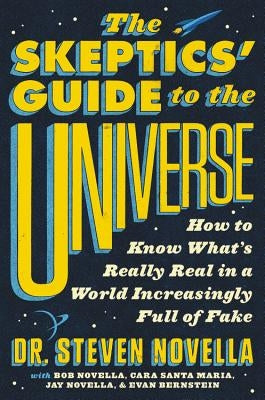 The Skeptics' Guide to the Universe: How to Know What's Really Real in a World Increasingly Full of Fake by Novella, Steven