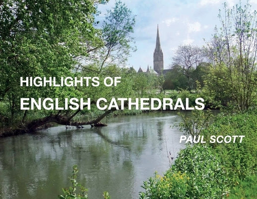 Highlights of English Cathedrals: Discover the architecture, beauty and inspiration of British Cathedrals by Scott, Paul