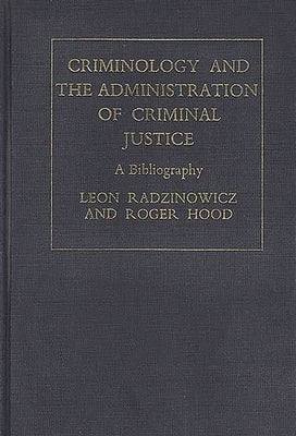 Criminology and the Administration of Criminal Justice: A Bibliography by Radzinowicz, Leon