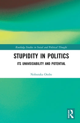 Stupidity in Politics: Its Unavoidability and Potential by Otobe, Nobutaka